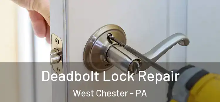 Deadbolt Lock Repair West Chester - PA