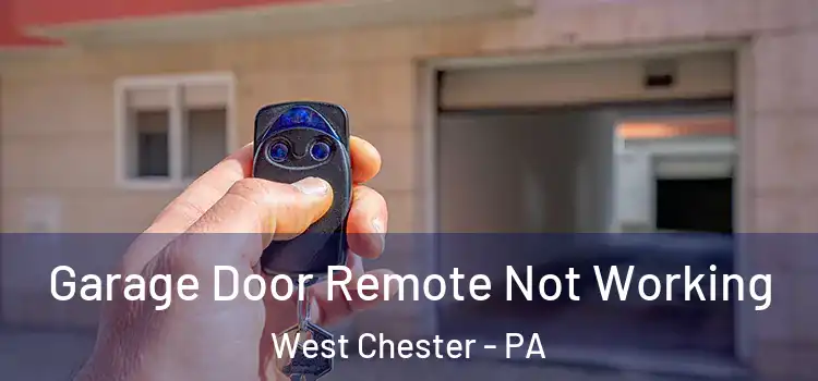  Garage Door Remote Not Working West Chester - PA
