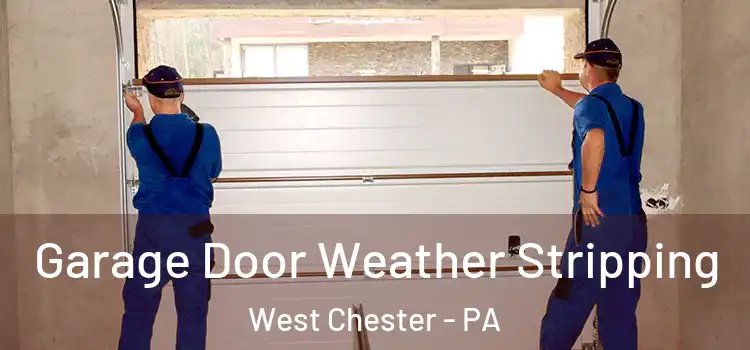  Garage Door Weather Stripping West Chester - PA