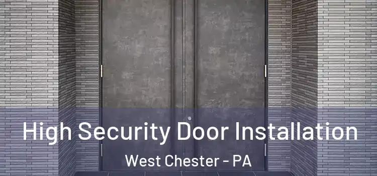 High Security Door Installation West Chester - PA