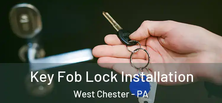 Key Fob Lock Installation West Chester - PA