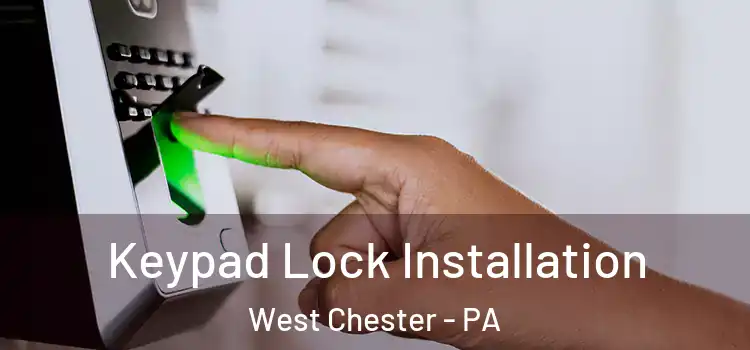 Keypad Lock Installation West Chester - PA